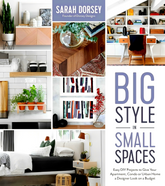 Big Style in Small Spaces: Easy DIY Projects to Add Designer Details to Your Apartment, Condo or Urban Home